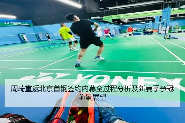 周琦重返北京首钢签约内幕全过程分析及新赛季争冠前景展望