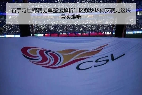 石宇奇世锦赛男单签运解析半区强敌环伺安赛龙这块骨头难啃